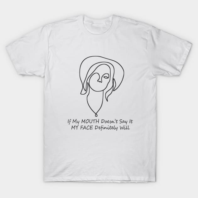 If my mouth doesn't say it my face definitely will T-Shirt by SOgratefullART